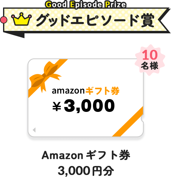 グッドエピソード賞『Amazonギフト券 3,000円分』10名様